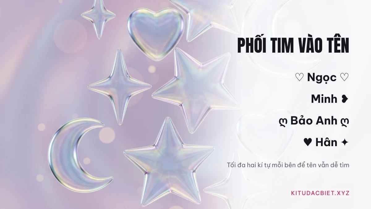 Ví dụ phối kí tự trái tim vào tên: ♡ Ngọc ♡, Minh ❥, ღ Bảo Anh ღ, ♥ Hân ✦